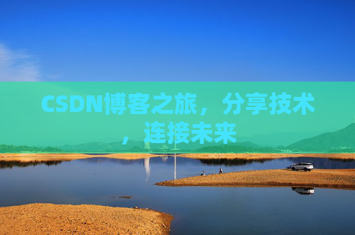 CSDN博客之旅，分享技术，连接未来