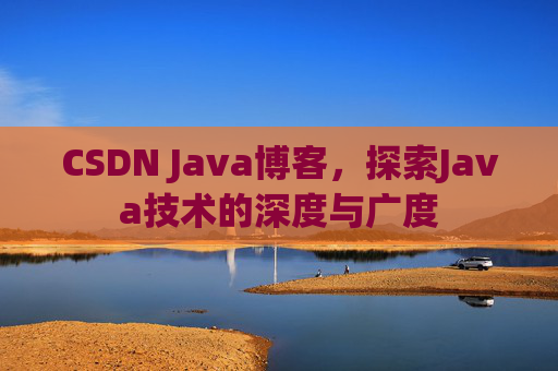 CSDN Java博客，探索Java技术的深度与广度