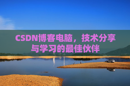 CSDN博客电脑，技术分享与学习的最佳伙伴